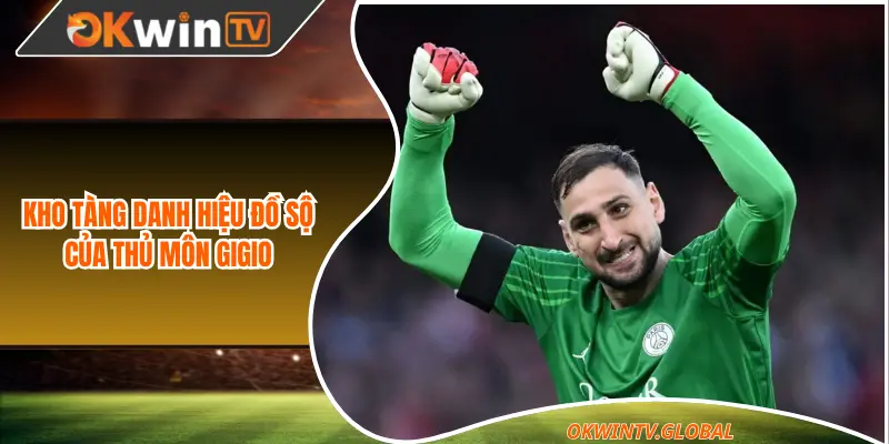 Kho tàng danh hiệu đồ sộ của thủ môn Gigio