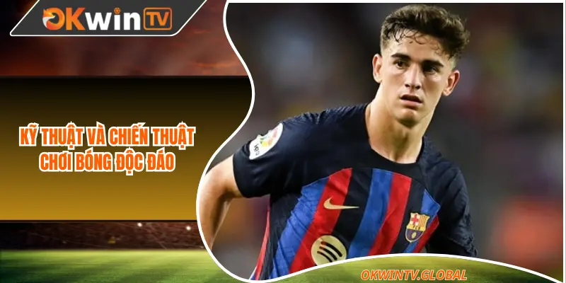 Kỹ thuật và chiến thuật chơi bóng độc đáo