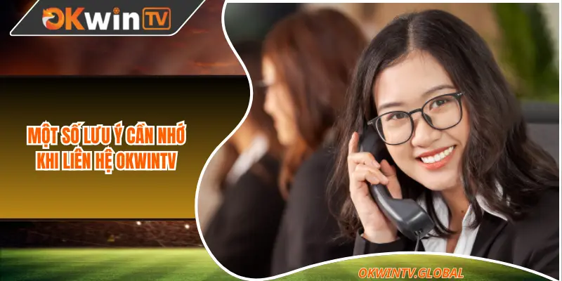 Một số lưu ý cần nhớ khi liên hệ OKWINTV