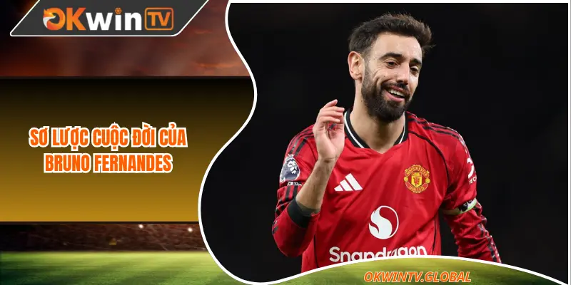 Sơ lược cuộc đời của Bruno Fernandes