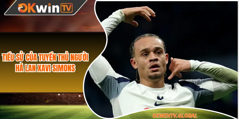 Tiểu sử của tuyển thủ người Hà Lan Xavi Simons